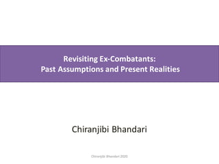 Revisiting	Ex-Combatants:
Past	Assumptions	and	Present	Realities
Chiranjibi	Bhandari		
Chiranjibi	Bhandari	2020
 