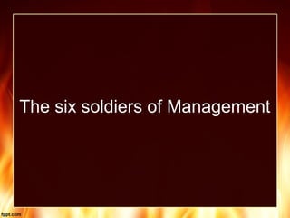 The six soldiers of Management
 