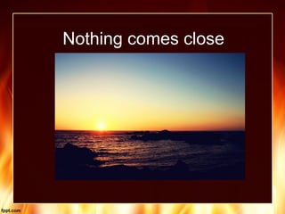 Nothing comes close
 