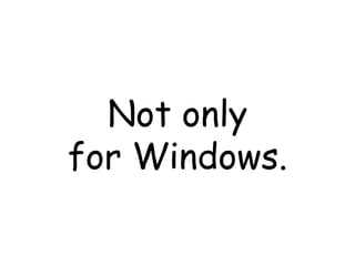 Not only for Windows. 