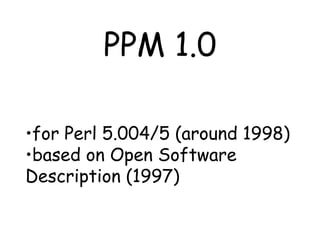 PPM 1.0 for Perl 5.004/5 (around 1998) based on Open Software Description (1997) 
