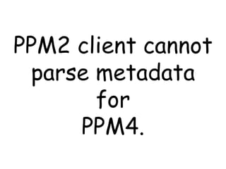 PPM2 client cannot parse metadata for PPM4. 