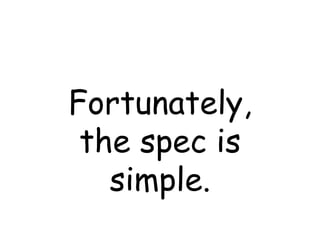 Fortunately, the spec is simple. 