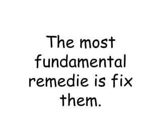 The most fundamental remedie is fix them. 