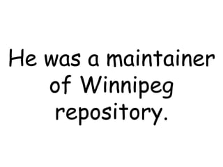 He was a maintainer of Winnipeg repository. 