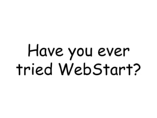 Have you ever tried WebStart? 