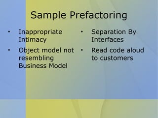 Sample Prefactoring Inappropriate Intimacy Object model not resembling Business Model Separation By Interfaces Read code aloud to customers 