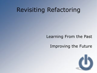 Revisiting Refactoring Learning From the Past Improving the Future 