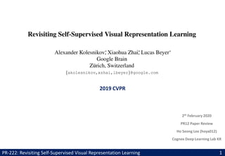 2th February 2020
PR12 Paper Review
Ho Seong Lee (hoya012)
Cognex Deep Learning Lab KR
2019 CVPR
PR-222: Revisiting Self-Supervised Visual Representation Learning 1
 