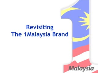 Revisiting
The 1Malaysia Brand
 