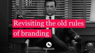 Revisiting the old rules
of branding
 