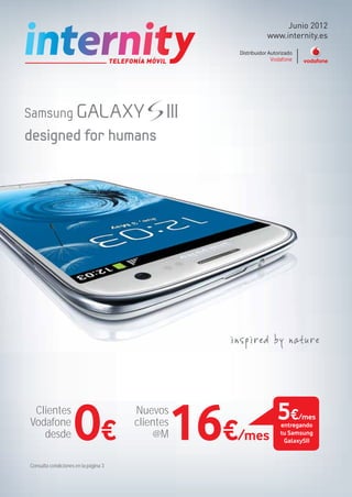 Junio 2012
                                                       www.internity.es




 Clientes                             Nuevos              5€
Vodafone
   desde            0€                clientes
                                          @M     16€
                                                   /mes
                                                               /mes
                                                          entregando
                                                          tu Samsung
                                                           GalaxySII


Consulta condiciones en la página 3
 