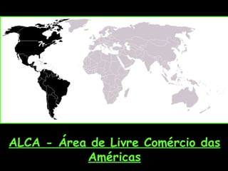 ALCA - Área de Livre Comércio das Américas 