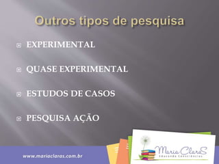  EXPERIMENTAL
 QUASE EXPERIMENTAL
 ESTUDOS DE CASOS
 PESQUISA AÇÃO
 