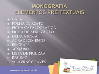  CAPA
 FOLHA DE ROSTO
 FICHA CATALOGRÁFICA
 FICHA DE APROVAÇÃO
 DEDICATÓRIA
 AGRADECIMENTO
 EPÍGRAFE
 SUMÁRIO
 LISTA DE FIGURAS
 RESUMO
E PALAVRAS CHAVES
 