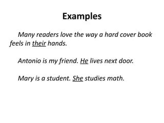 Examples
Many readers love the way a hard cover book
feels in their hands.
Antonio is my friend. He lives next door.
Mary is a student. She studies math.
 