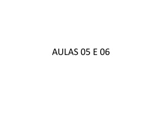 AULAS 05 E 06
 