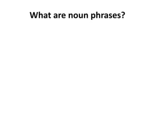 What are noun phrases?
 