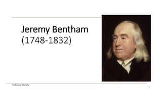 Professora: Marialba
Jeremy Bentham
(1748-1832)
9
 
