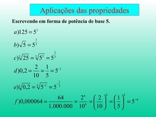 Aplicações das propriedades Escrevendo em forma de potência de base 5. 