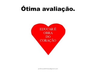 Ótima avaliação.




     proferauldefreitas@gmail.com
 