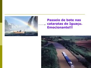 Hidrovia Tietê-Paraná Muitos produtos são transportados por embarcações na bacia do Rio Paraná Passeio de bote nas cataratas de Iguaçu. Emocionante!!! 