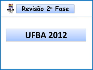 UFBA 2012
Revisão 2a Fase
 