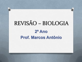 REVISÃO – BIOLOGIA
2º Ano
Prof. Marcos Antônio

 