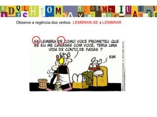 Observe a regência dos verbos LEMBRAR-SE x LEMBRAR
 