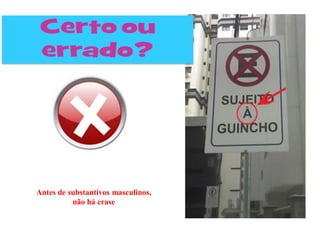 Antes de substantivos masculinos,
não há crase
 