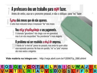 Vide matéria na íntegra em : http://veja.abril.com.br/120907/p_088.shtml
 