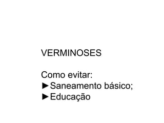 VERMINOSES Como evitar: ► Saneamento básico; ► Educação 