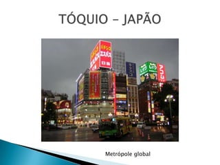 TÓQUIO - JAPÃOMetrópole global