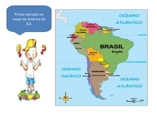 Preste atenção no
mapa da América do
        Sul.
 