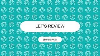 LET’S REVIEW
SIMPLE PAST
 