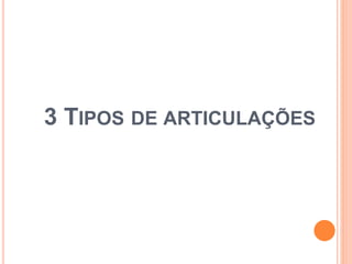 3 TIPOS DE ARTICULAÇÕES
 