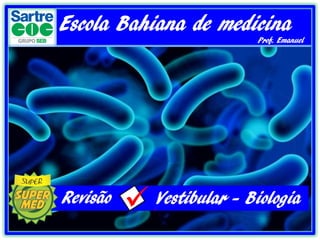 Escola Bahiana de medicina
Prof. Emanuel
Revisão .Vestibular - Biologia
 