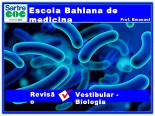 Escola Bahiana de
medicina

Revisã
o

.

Vestibular Biologia

Prof. Emanuel

 