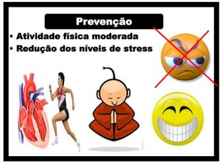 Prevenção
• Atividade física moderada
• Redução dos níveis de stress
 