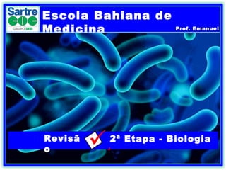 Escola Bahiana de
Medicina Prof. Emanuel
Revisã
o .2ª Etapa - Biologia
 