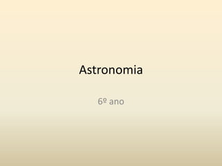 Astronomia
6º ano
 