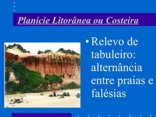 Planície Litorânea ou Costeira Relevo de tabuleiro: alternância entre praias e falésias 