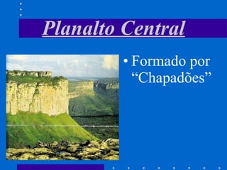 Planalto Central Formado por “Chapadões” 