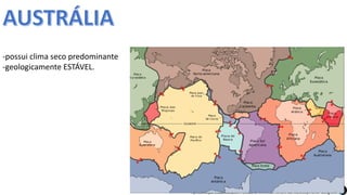 Apresentação elaborada pela Professora FERNANDA BRUM LOPES, disciplina de Geografia
-possui clima seco predominante
-geologicamente ESTÁVEL.
 