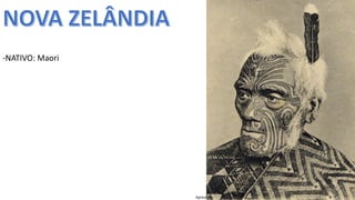 Apresentação elaborada pela Professora FERNANDA BRUM LOPES, disciplina de Geografia
-NATIVO: Maori
 