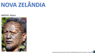 Apresentação elaborada pela Professora FERNANDA BRUM LOPES, disciplina de Geografia
-NATIVO: Maori
 