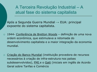 A Segunda Revolução Industrial e o Capitalismo Financeiro ou Monopolista		A fase do capitalismo financeiro é também chamada de capitalismo monopolista, porque uma grande empresa ou um pequeno grupo de grandes empresas domina ou divide 	o mercado entre si.Monopolista: refere-se a monopólio, situação na qual apenas uma empresa detém grande parte das vendas de determinado produto no mercado. Quando o mercado é controlado por um grupo de empresas, ocorre o oligopólio. Os monopólios e oligopólios reduzem a concorrência, controlando fatia considerável do mercado. Eles impõem os seus preços, podendo elevá-los ou reduzi-los quando quiserem, prejudicando, assim, os consumidores.