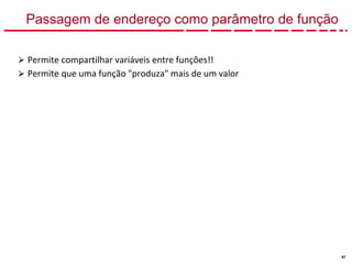 67
Passagem de endereço como parâmetro de função
⮚ Permite compartilhar variáveis entre funções!!
⮚ Permite que uma função "produza" mais de um valor
 