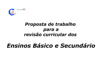 Proposta de trabalho para a revisão curricular dosEnsinos Básico e Secundário
