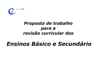 Proposta de trabalho  para a  revisão curricular dos   Ensinos Básico e Secundário 